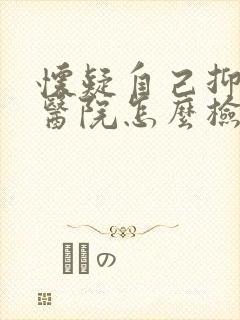 怀疑自己抑郁去医院怎么检查