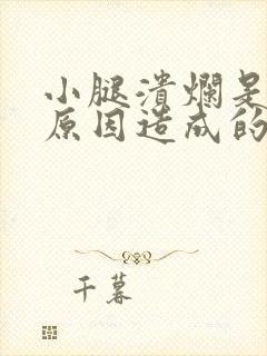 小腿溃烂是什么原因造成的