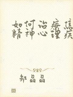如何治疗焦虑性精神心理疾病
