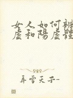 女人如何辨别阴虚和阳虚体质