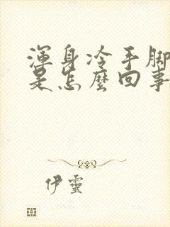 浑身冷手脚发麻是怎么回事