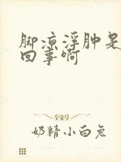 脚凉浮肿是怎么回事啊