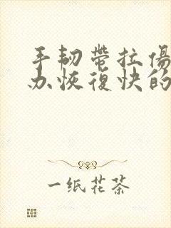 手韧带拉伤怎么办恢复快的