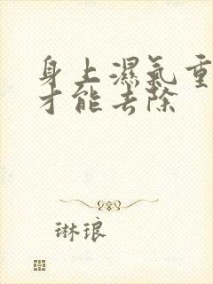 身上湿气重怎么才能去除