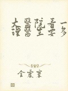 大医院看一次心理医生要多少钱