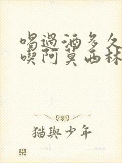 喝过酒多久可以吃阿莫西林