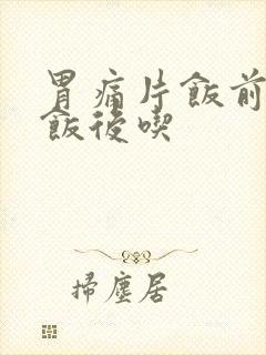 胃痛片饭前还是饭后吃