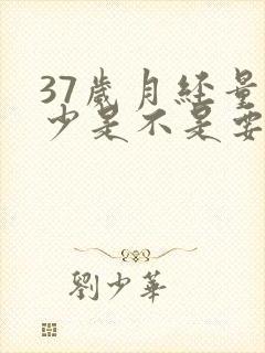 37岁月经量很少是不是要绝经了