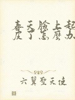 春天脸上起癣起皮了怎么办