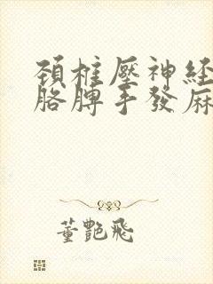 颈椎压神经带着胳膊手发麻怎么治