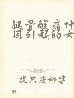 腿骨酸痛什么原因引起的女性
