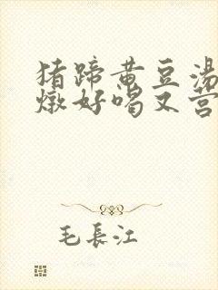 猪蹄黄豆汤怎么炖好喝又营养窍门封面