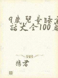 9岁儿童睡前童话大全100篇