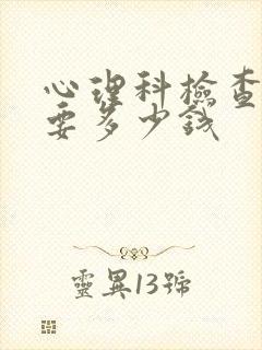 心理科检查大概要多少钱