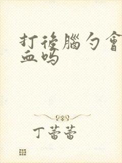 打后脑勺会流鼻血吗
