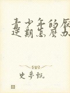 青少年的厌学叛逆期怎么办