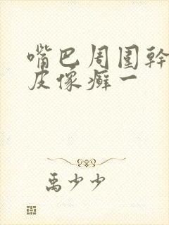 嘴巴周围干燥起皮像癣一