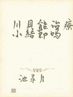 川贝能治疗肺上小结节吗