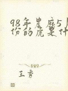 98年农历5月份的虎是什么命