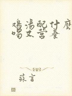鸡汤配什么炖好喝又营养