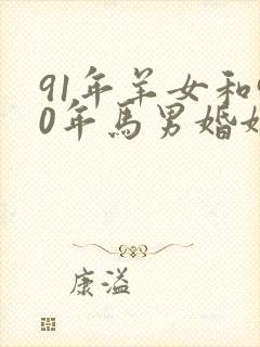 91年羊女和90年马男婚姻如何