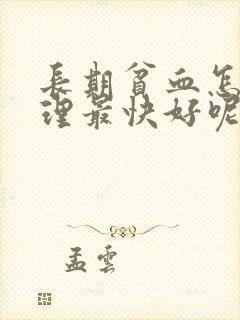 长期贫血怎么调理最快好呢