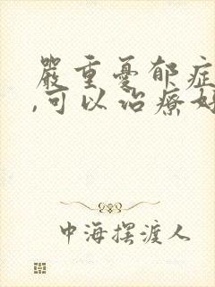 严重忧郁症的人,可以治疗好吗?