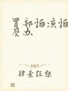 胃部怕凉怕冷怎么办