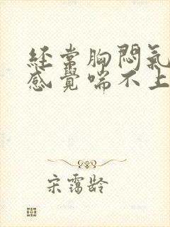 经常胸闷气短,感觉喘不上气什么原因