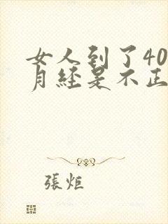 女人到了40岁月经是不正常了怎么回事
