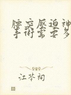腰突压迫神经做手术需要多少钱封面