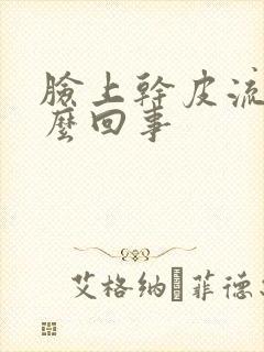 脸上干皮流脓怎么回事