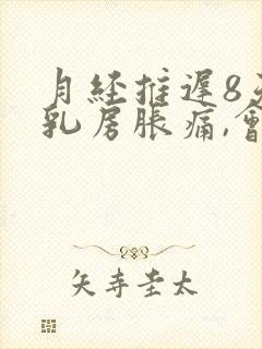 月经推迟8天,乳房胀痛,会怀孕吗