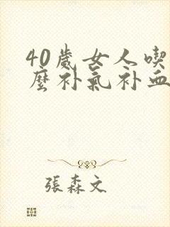 40岁女人吃什么补气补血