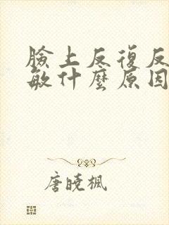 脸上反复反复过敏什么原因