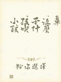 小孩子流鼻血应该吃什么