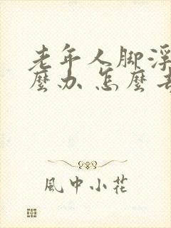 老年人脚浮肿怎么办 怎么去治疗