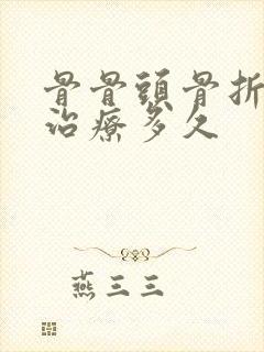 骨骨头骨折保守治疗多久