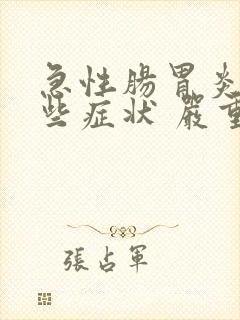 急性肠胃炎有哪些症状 严重会怎样
