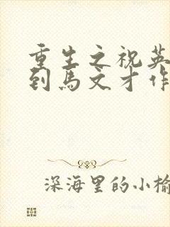 重生之祝英台遇到马文才作者:问鹿封面