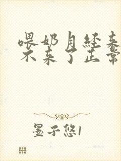 喂奶月经来了又不来了正常吗