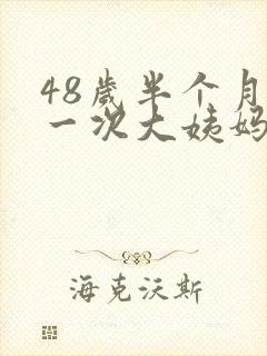 48岁半个月来一次大姨妈是怎么回事
