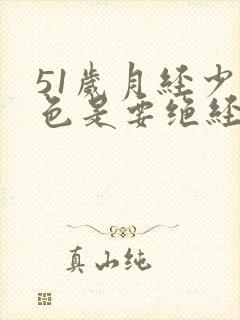 51岁月经少黑色是要绝经吗啥原因封面