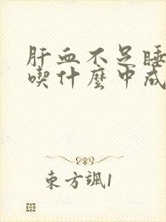 肝血不足睡眠差吃什么中成药