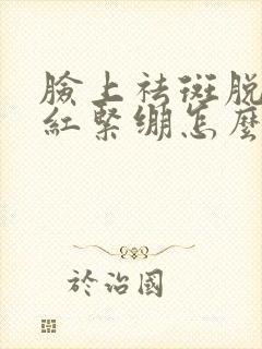 脸上祛斑脱皮发红紧绷怎么办