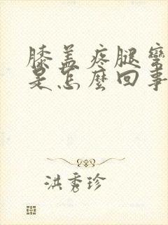 膝盖疼腿弯也疼是怎么回事