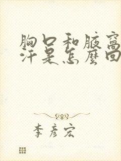 胸口和腋窝爱出汗是怎么回事