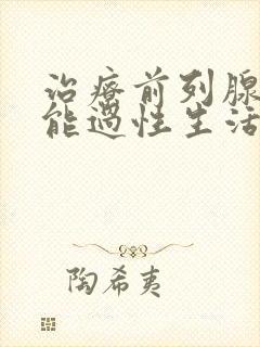 治疗前列腺能不能过性生活
