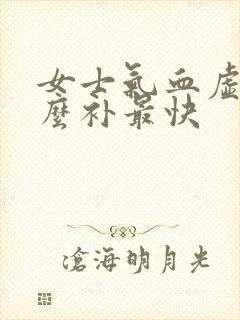 女士气血虚吃什么补最快