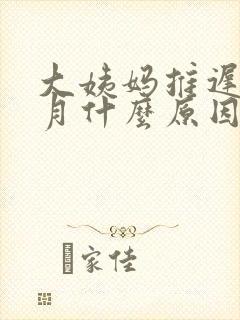 大姨妈推迟半个月什么原因